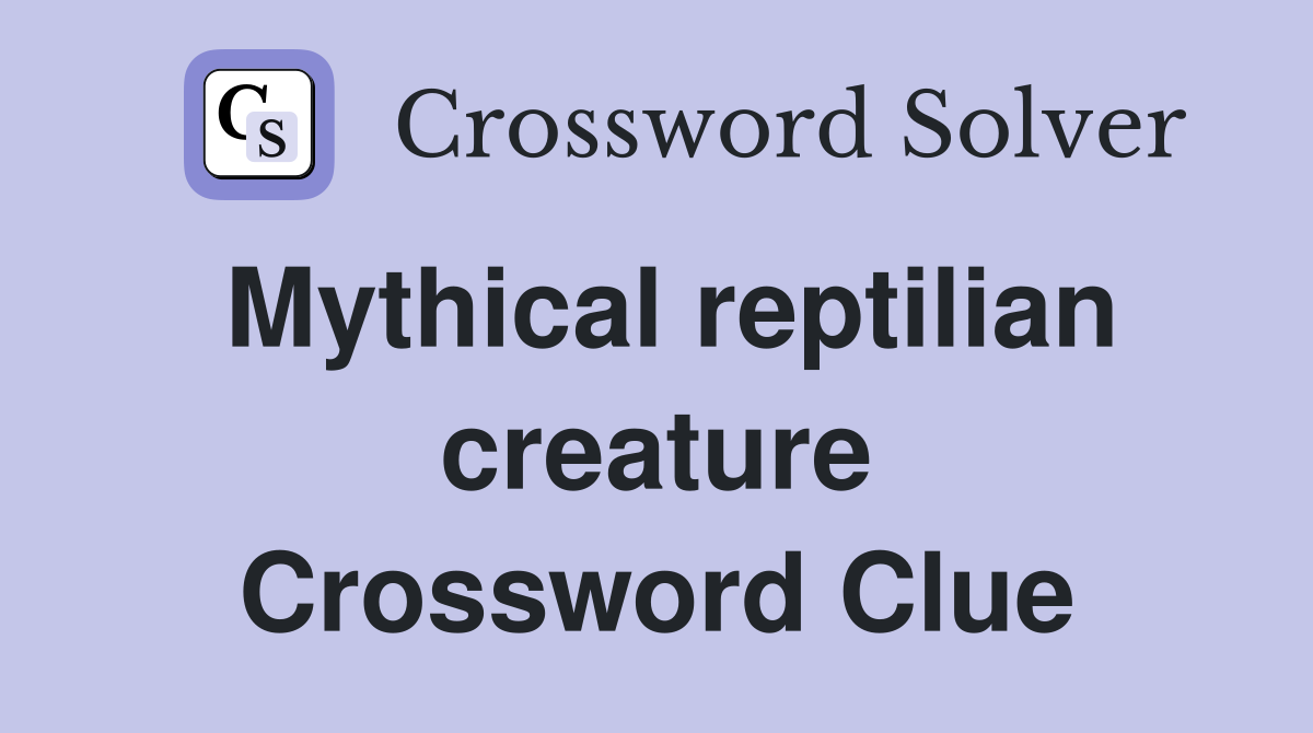 Mythical reptilian creature Crossword Clue