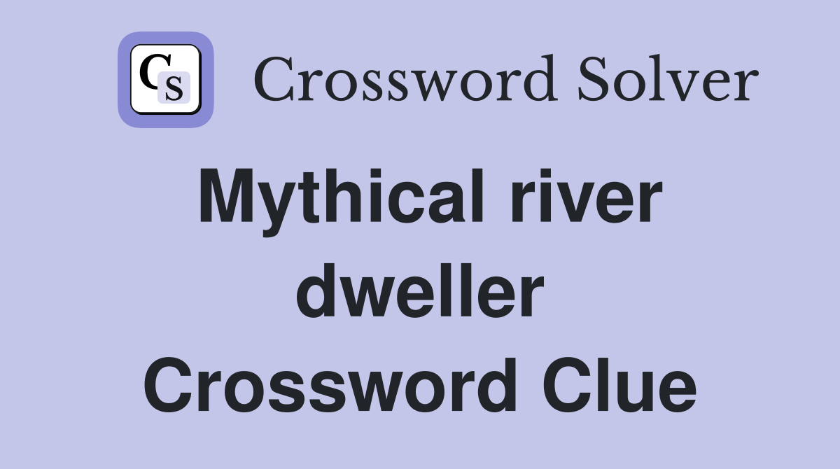 Mythical river dweller Crossword Clue