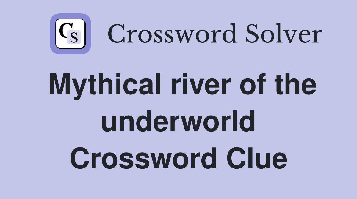 Mythical river of the underworld Crossword Clue