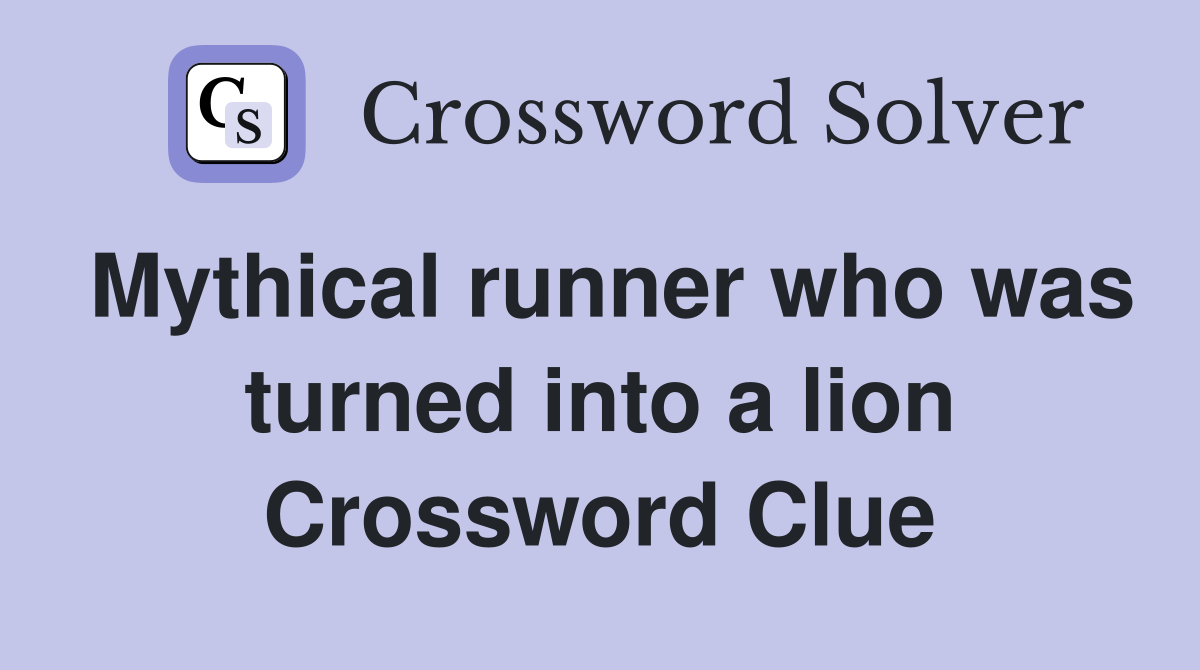 Mythical runner who was turned into a lion Crossword Clue
