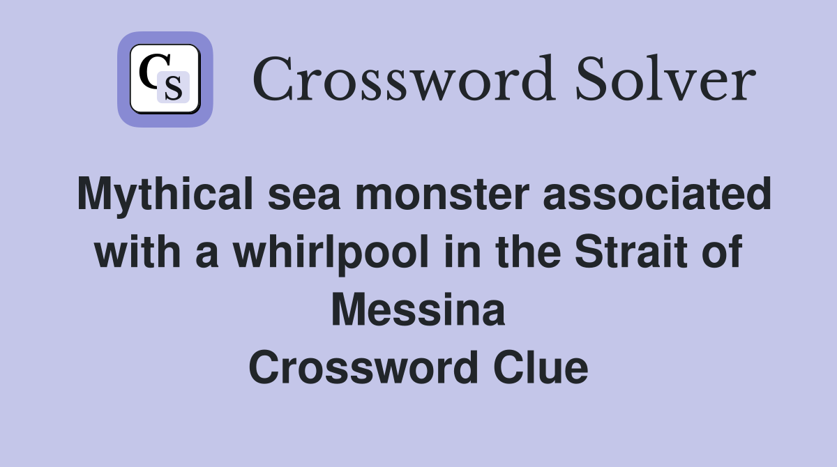 Mythical sea monster associated with a whirlpool in the Strait of Messina Crossword Clue