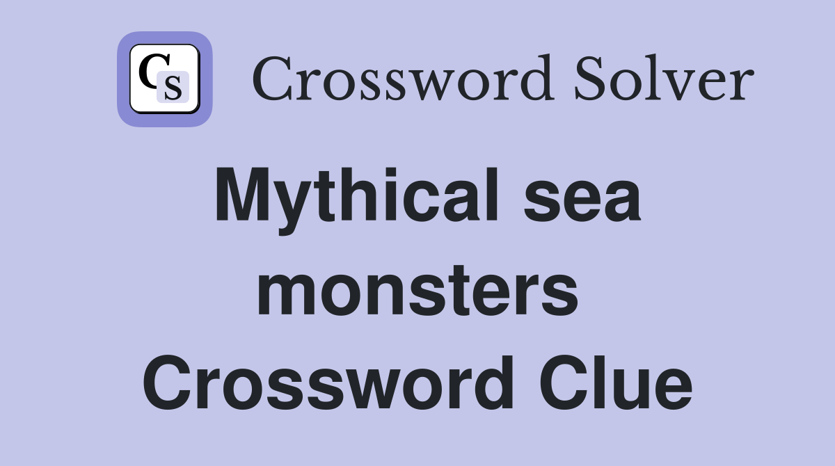 Mythical sea monsters Crossword Clue