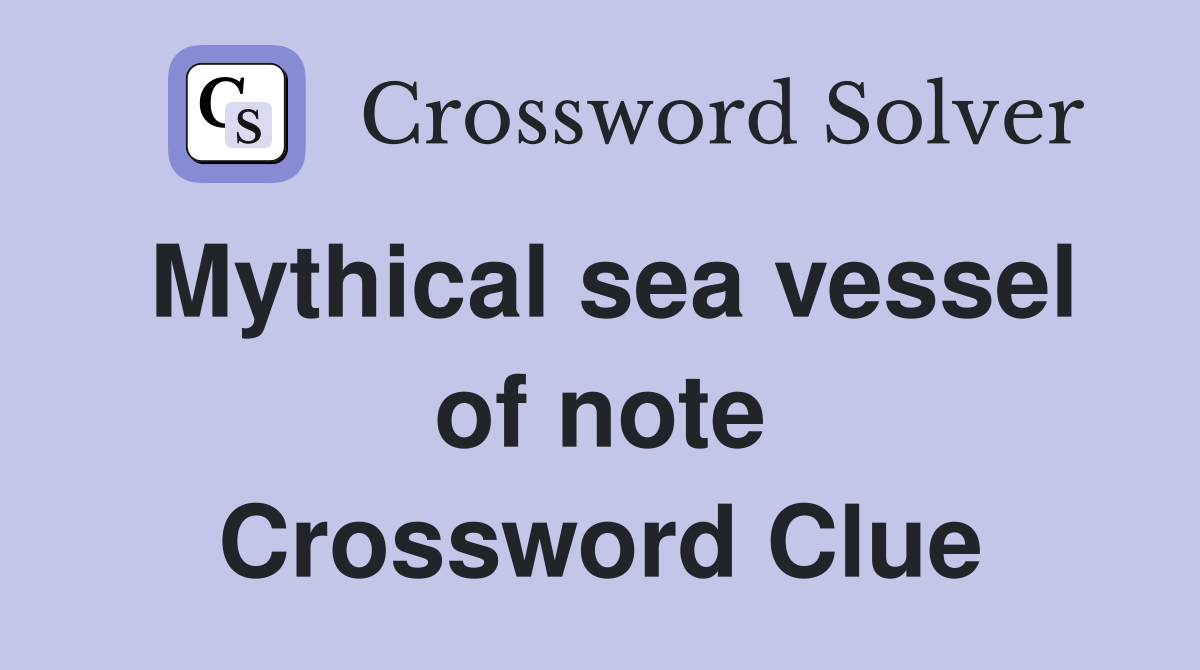 Mythical sea vessel of note Crossword Clue