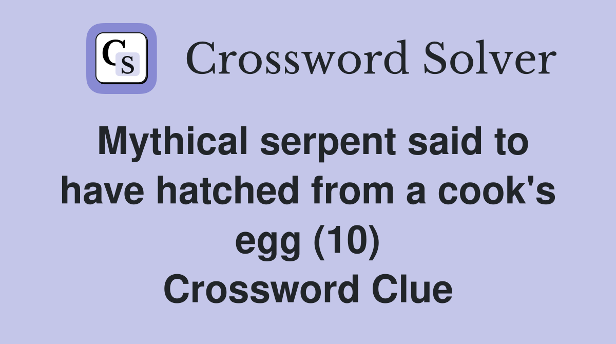 Mythical serpent said to have hatched from a cook's egg (10) Crossword Clue