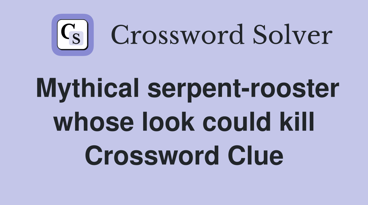 Mythical serpent-rooster whose look could kill Crossword Clue