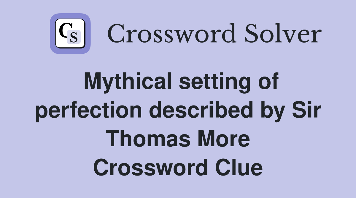 Mythical setting of perfection described by Sir Thomas More Crossword Clue