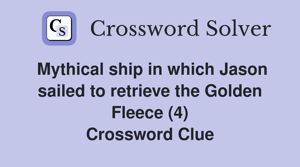 Mythical ship in which Jason sailed to retrieve the Golden Fleece (4) Crossword Clue