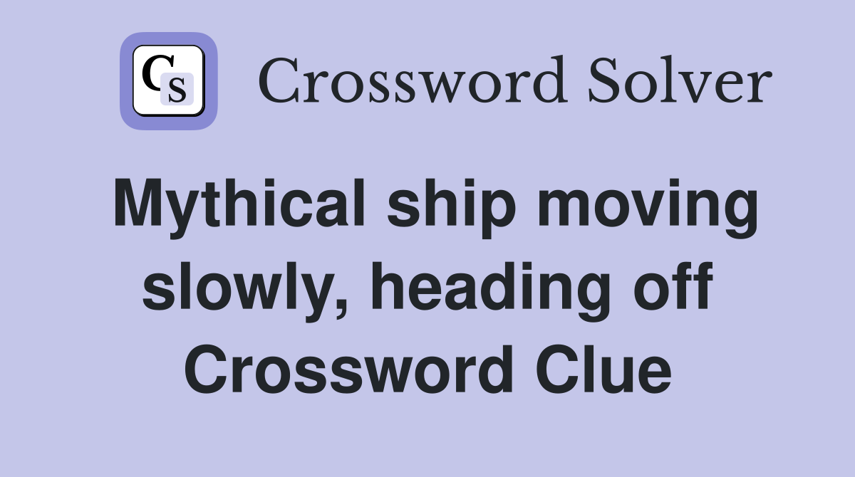 Mythical ship moving slowly, heading off Crossword Clue