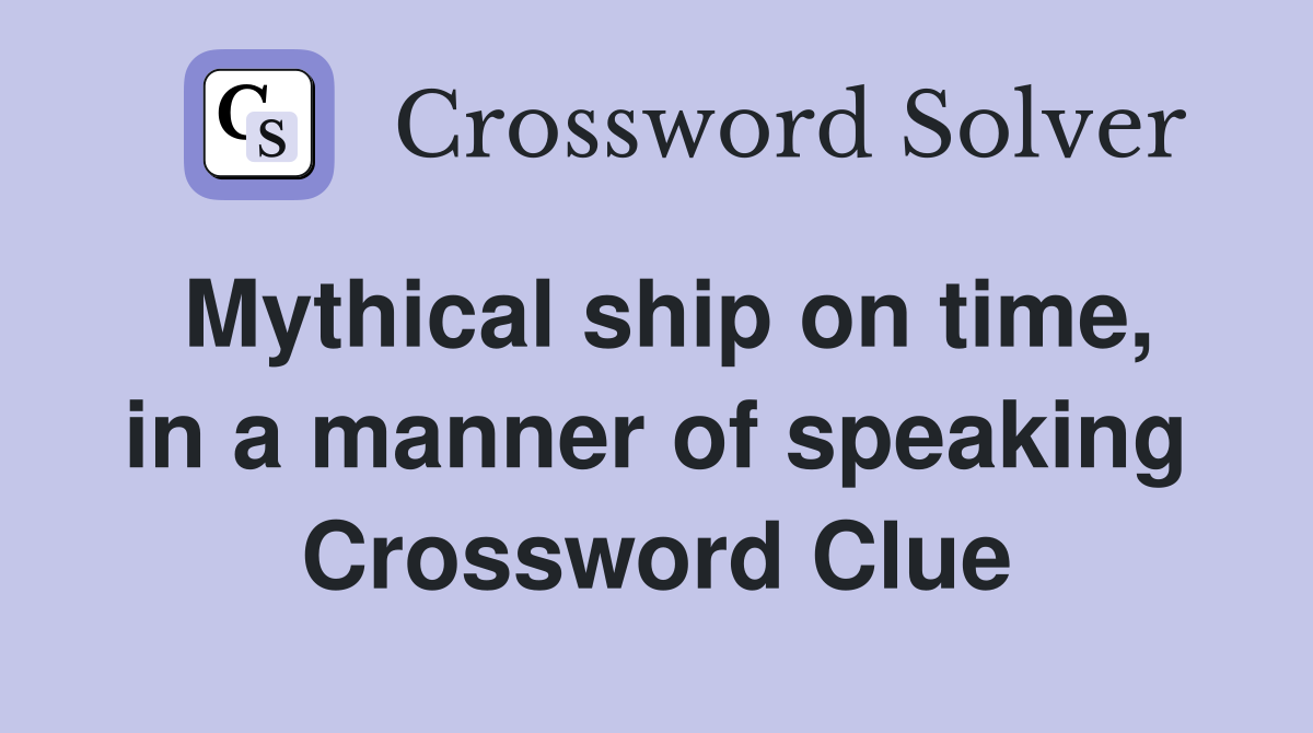 Mythical ship on time, in a manner of speaking Crossword Clue