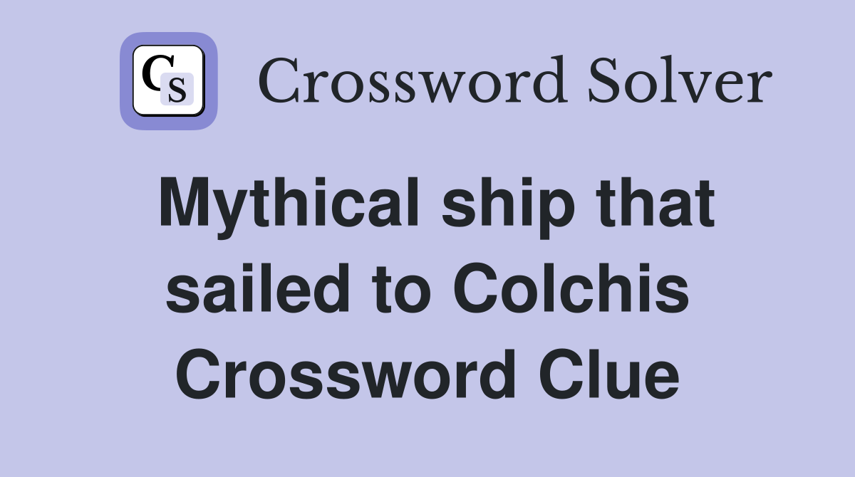 Mythical ship that sailed to Colchis Crossword Clue
