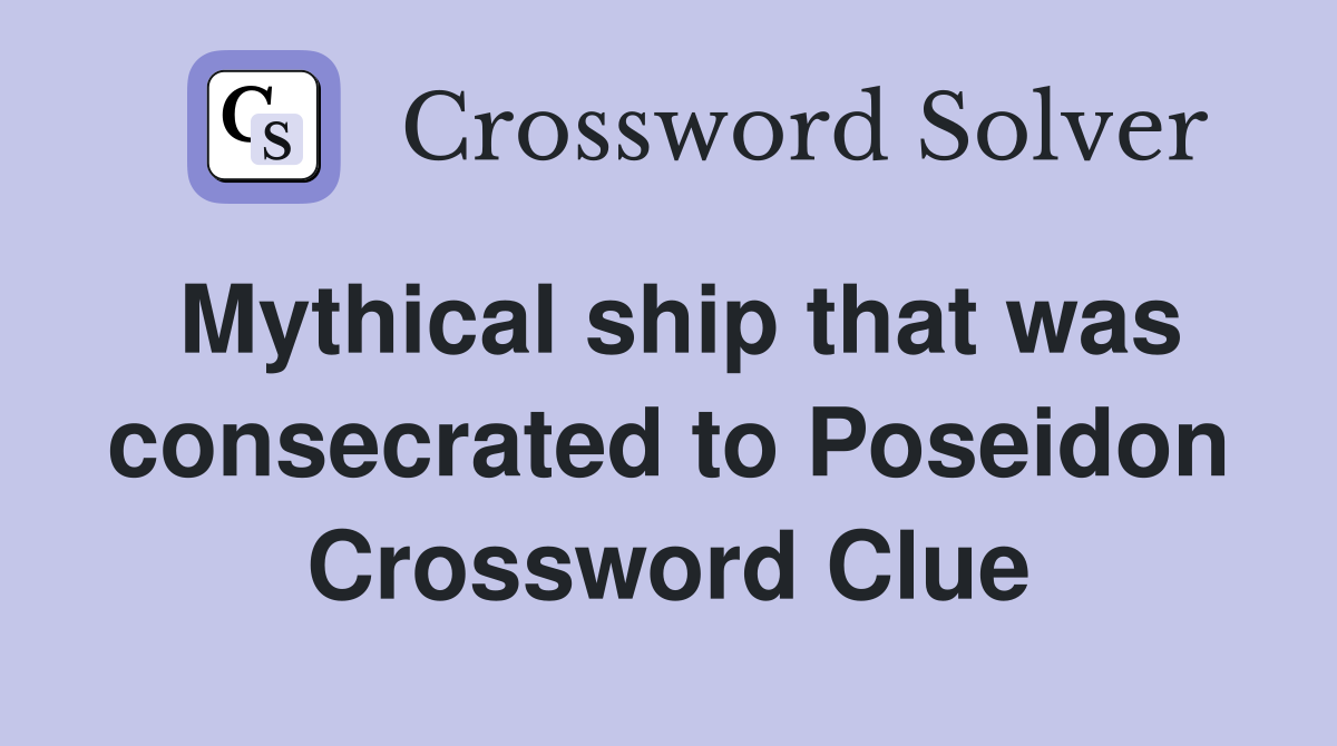 Mythical ship that was consecrated to Poseidon Crossword Clue