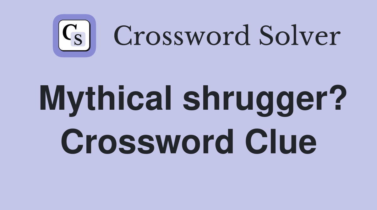 Mythical shrugger? Crossword Clue