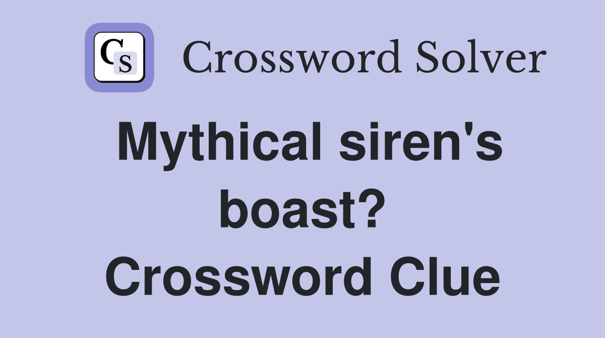 Mythical siren's boast? Crossword Clue