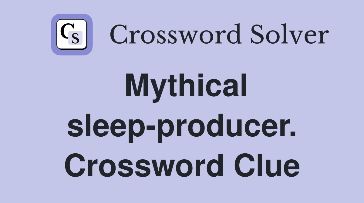 Mythical sleep-producer. Crossword Clue