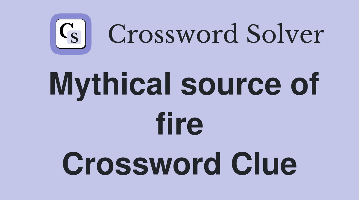 Mythical source of fire Crossword Clue