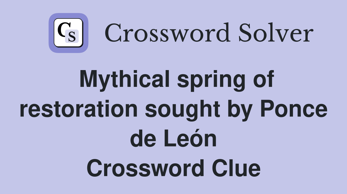 Mythical spring of restoration sought by Ponce de León Crossword Clue
