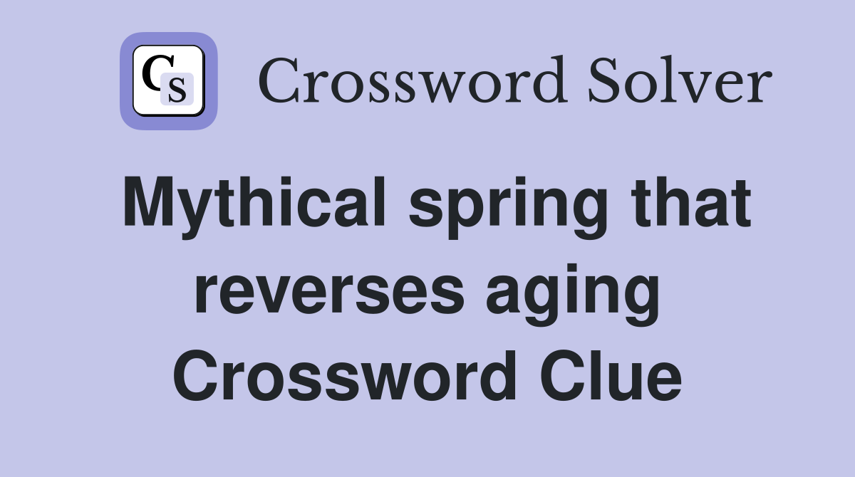 Mythical spring that reverses aging Crossword Clue