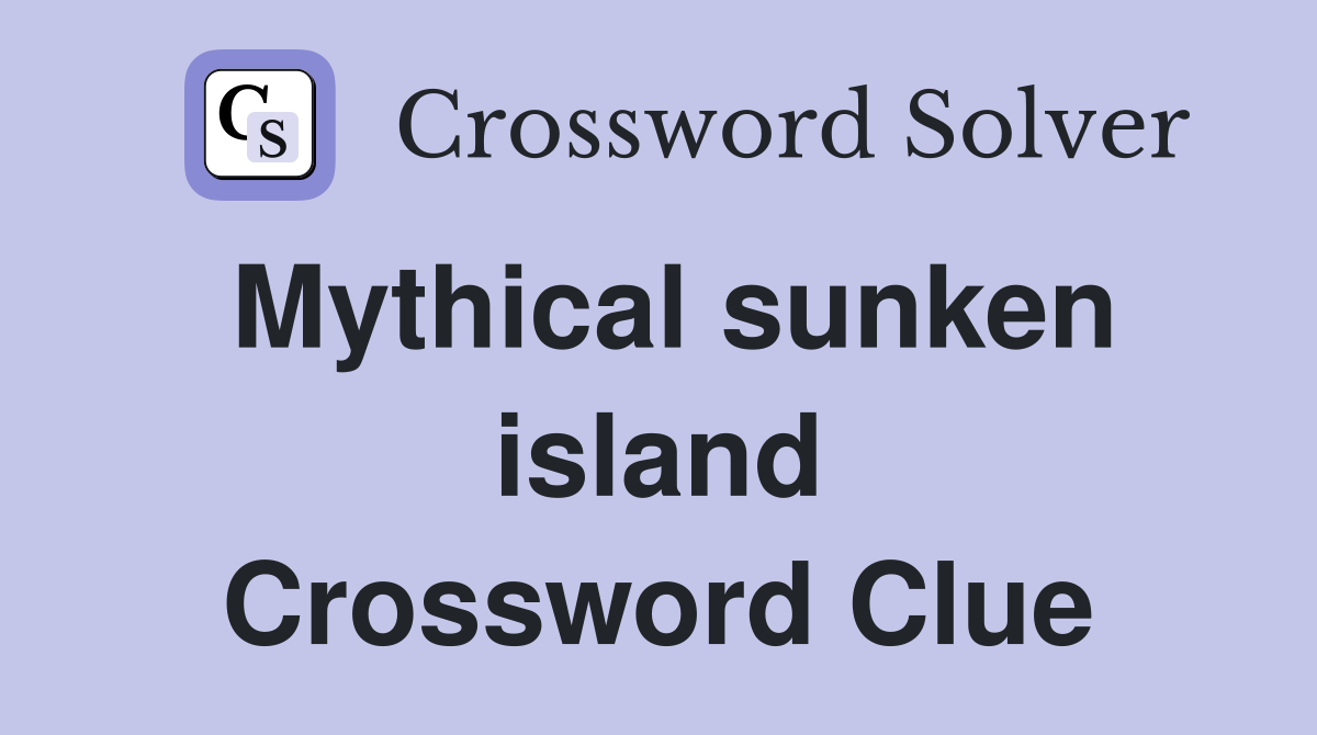 Mythical sunken island Crossword Clue