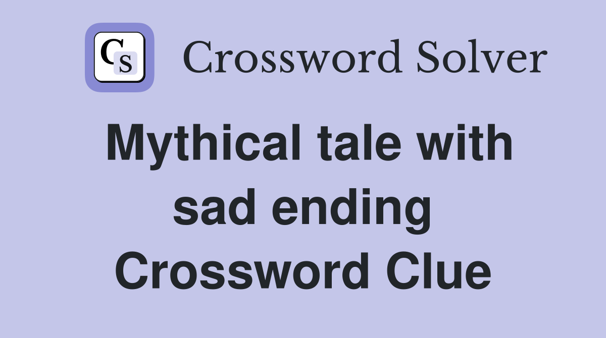 Mythical tale with sad ending Crossword Clue