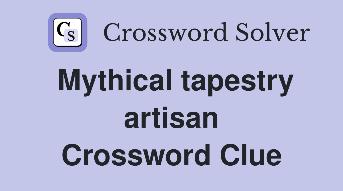 Mythical tapestry artisan Crossword Clue