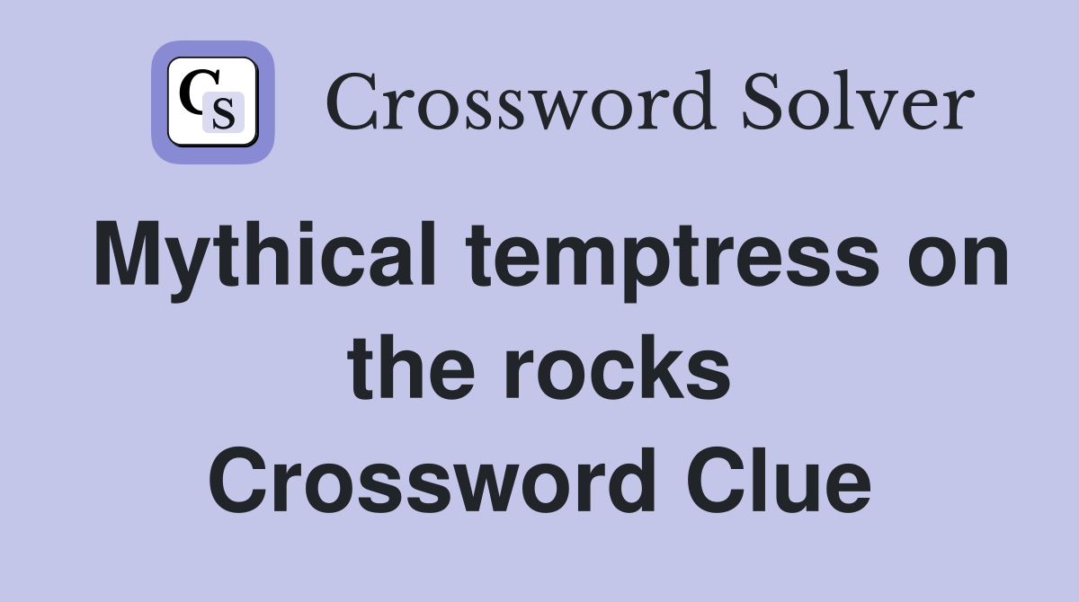Mythical temptress on the rocks Crossword Clue