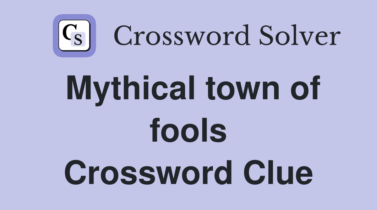 Mythical town of fools Crossword Clue