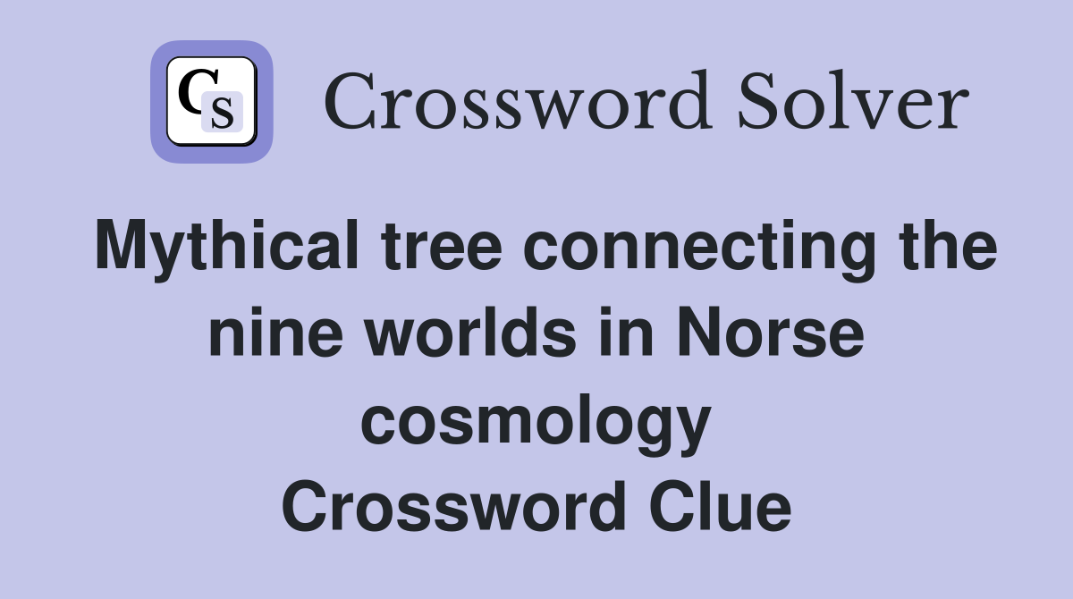 Mythical tree connecting the nine worlds in Norse cosmology Crossword Clue