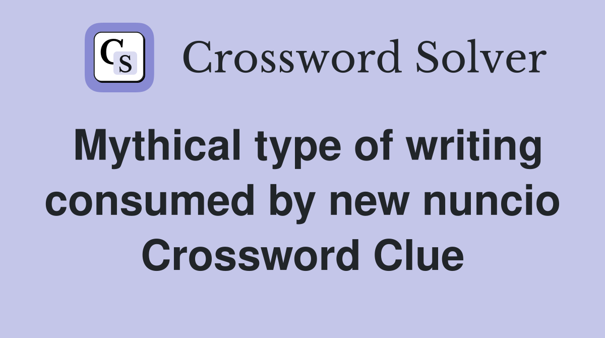 Mythical type of writing consumed by new nuncio Crossword Clue