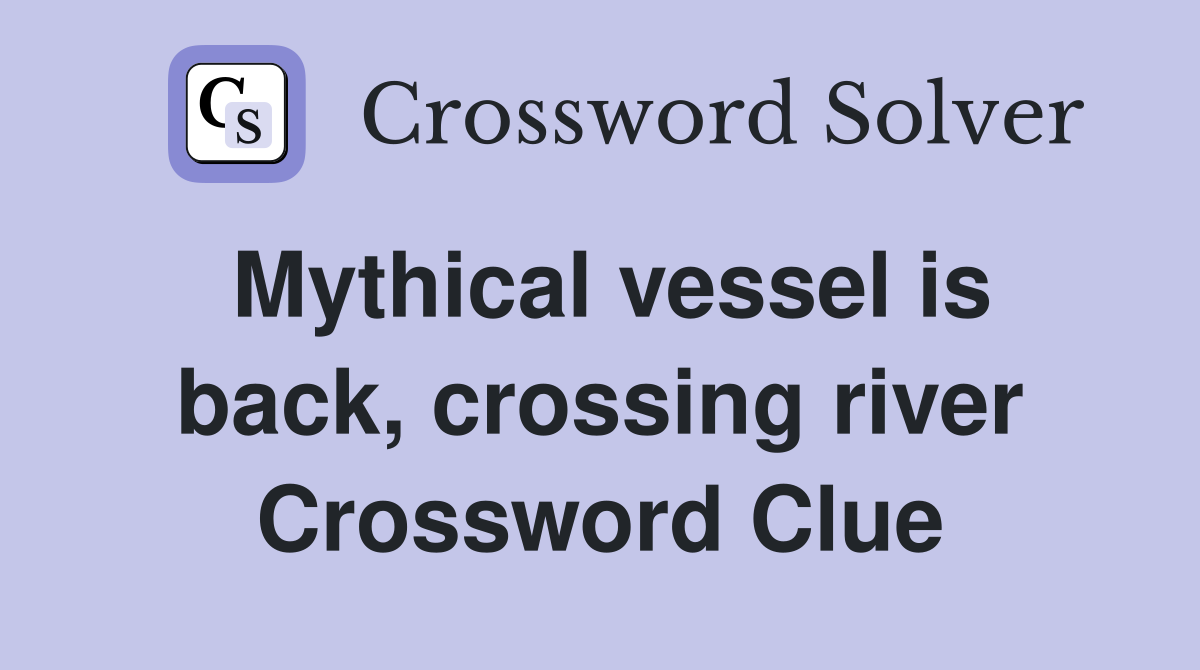 Mythical vessel is back, crossing river Crossword Clue