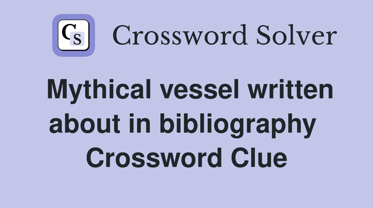 Mythical vessel written about in bibliography  Crossword Clue