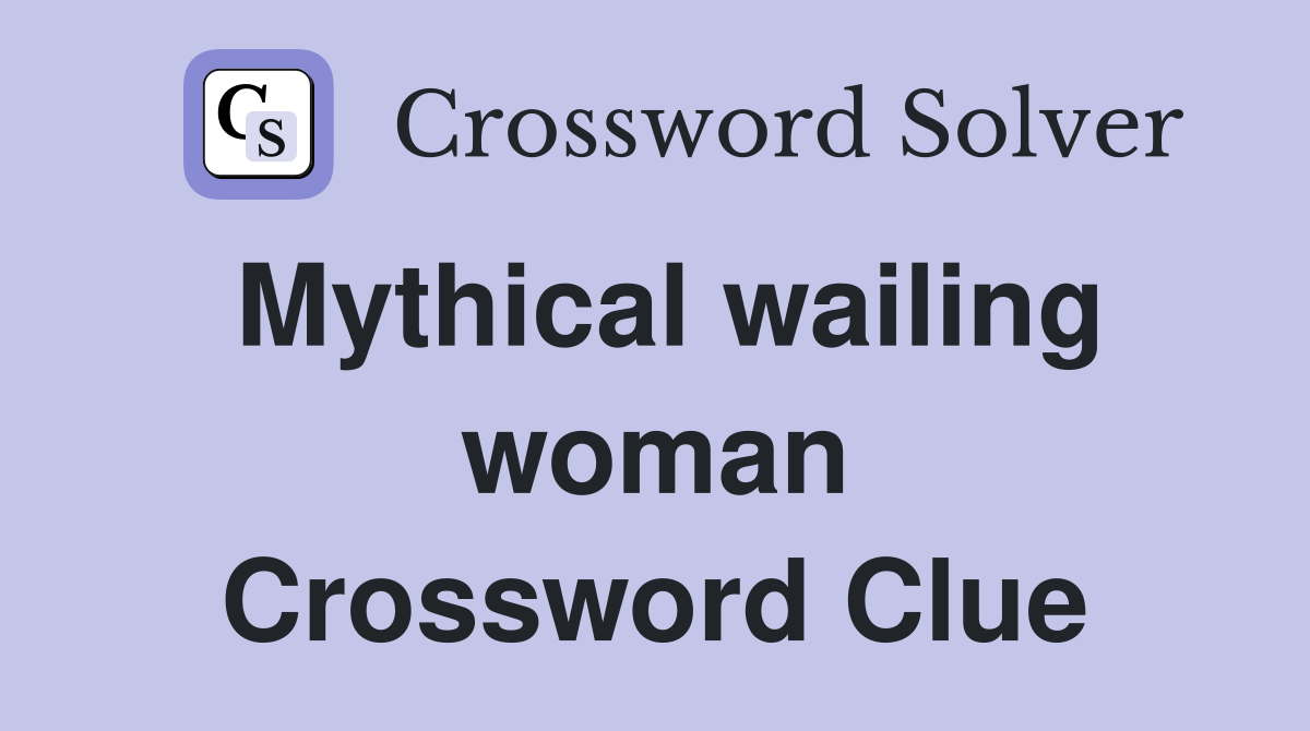 Mythical wailing woman Crossword Clue
