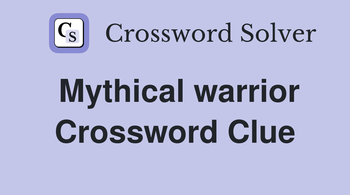Mythical warrior Crossword Clue