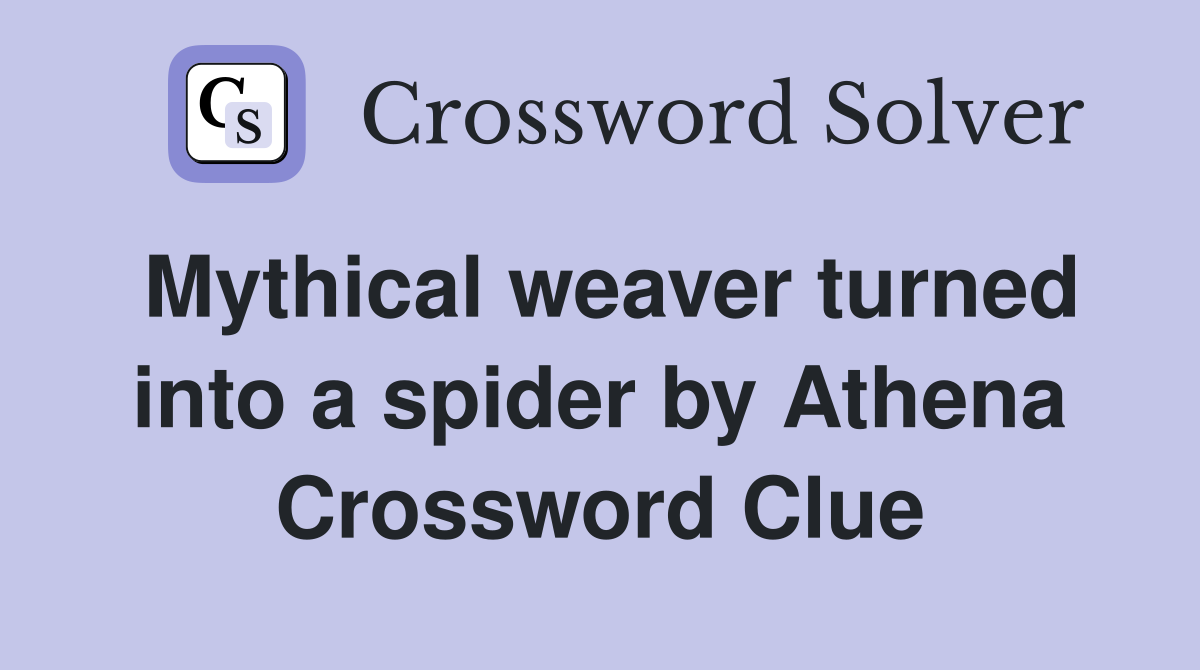 Mythical weaver turned into a spider by Athena Crossword Clue