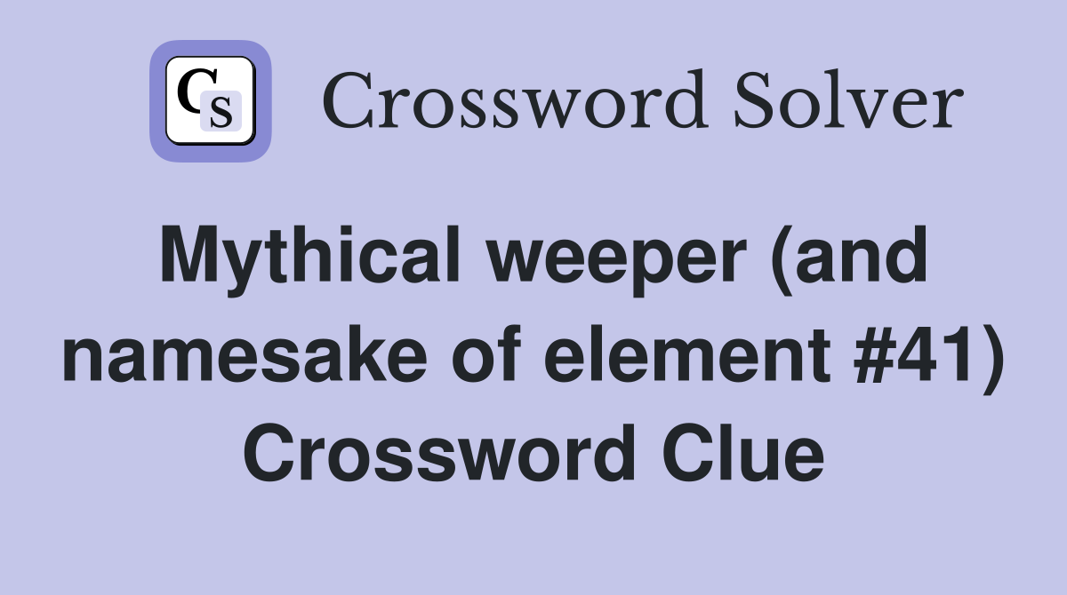 Mythical weeper (and namesake of element #41) Crossword Clue