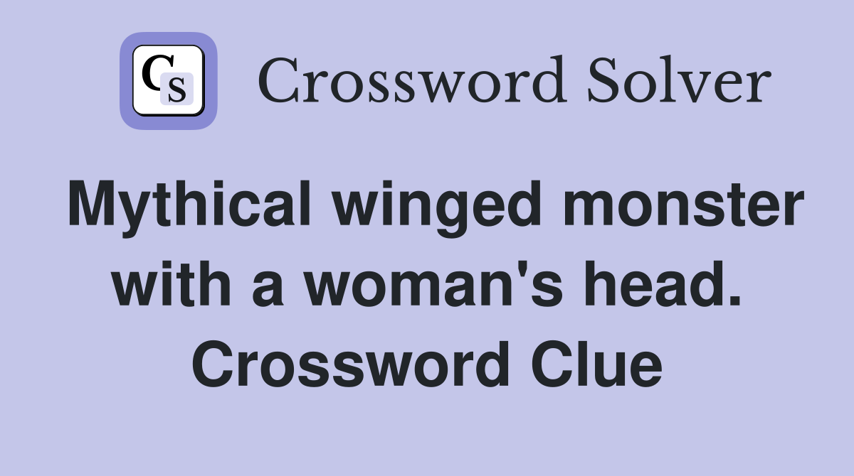 Mythical winged monster with a woman's head. Crossword Clue