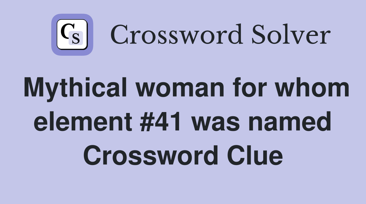 Mythical woman for whom element #41 was named Crossword Clue