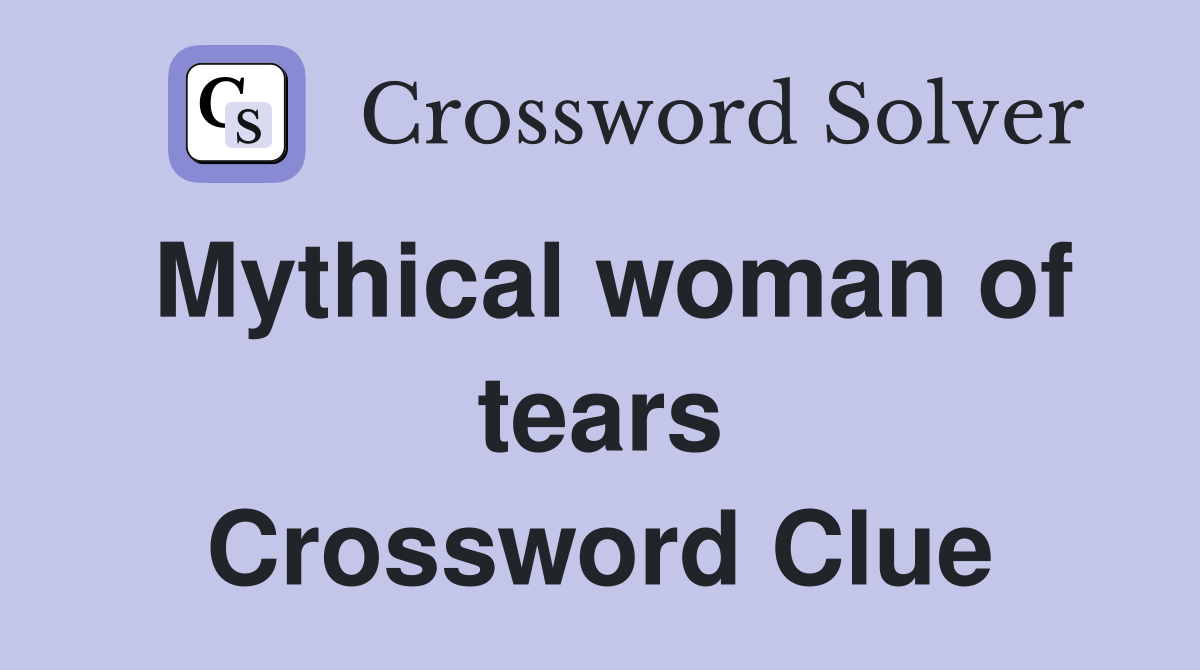 Mythical woman of tears Crossword Clue