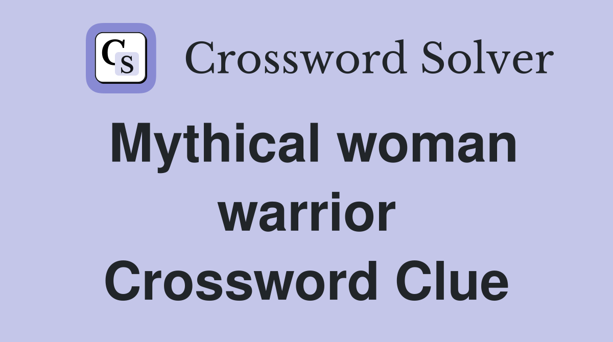 Mythical woman warrior Crossword Clue