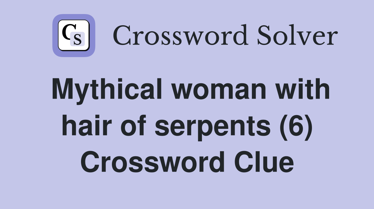 Mythical woman with hair of serpents (6) Crossword Clue