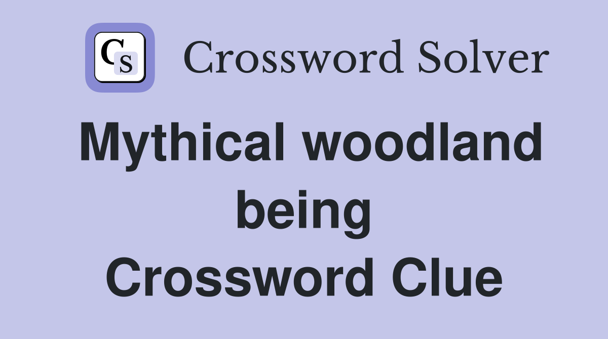 Mythical woodland being Crossword Clue
