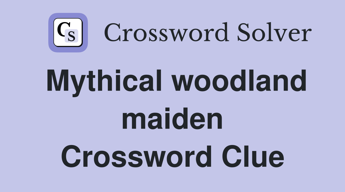 Mythical woodland maiden Crossword Clue