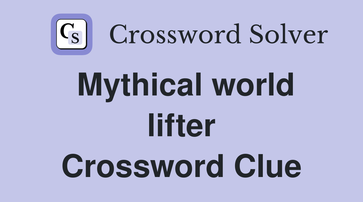 Mythical world lifter Crossword Clue