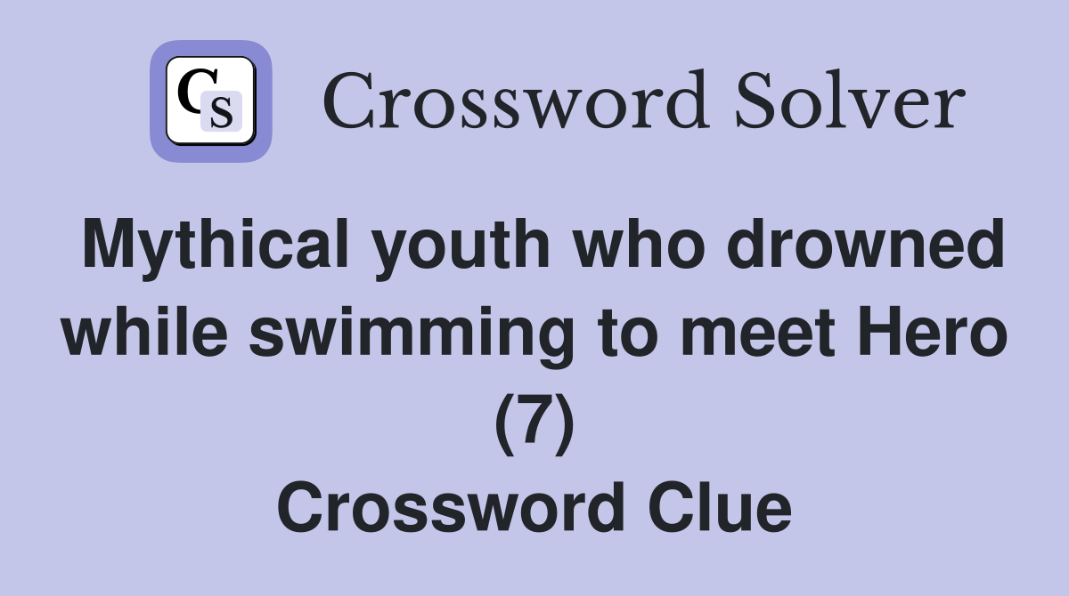 Mythical youth who drowned while swimming to meet Hero (7) Crossword Clue