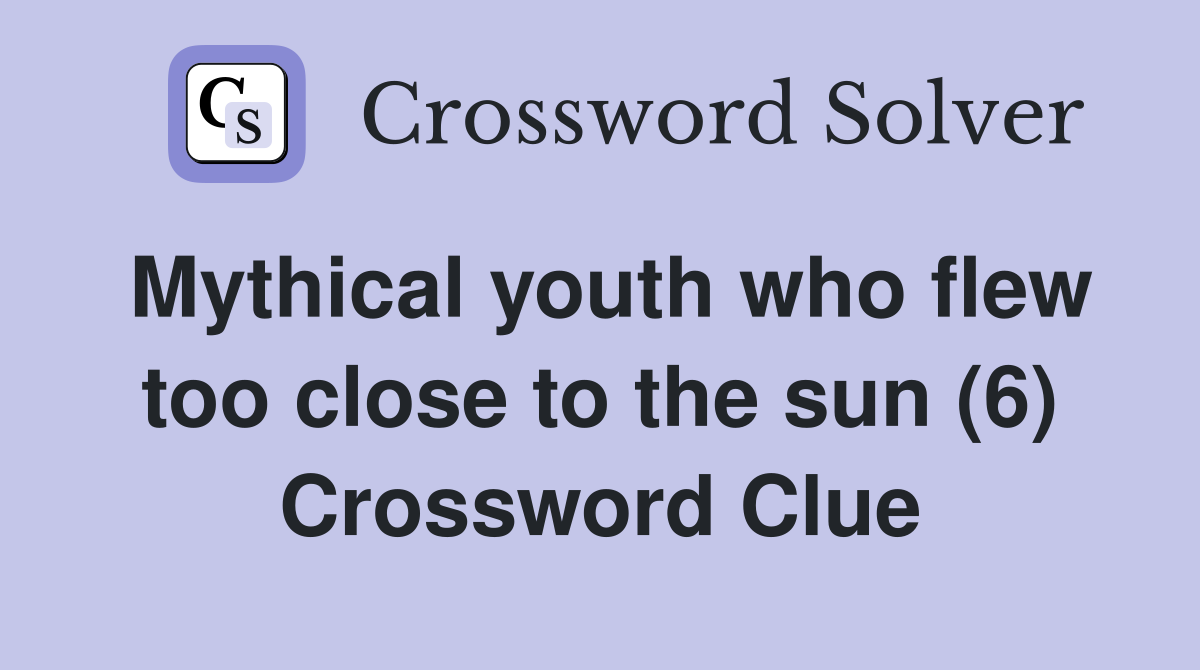 Mythical youth who flew too close to the sun (6) Crossword Clue
