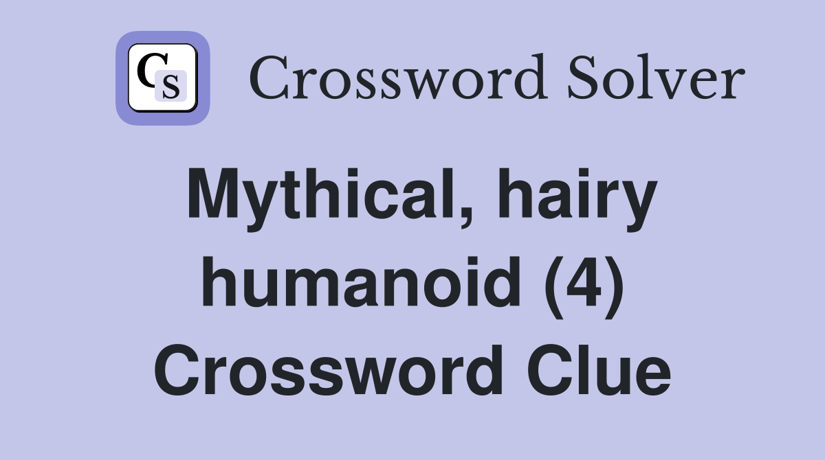 Mythical, hairy humanoid (4) Crossword Clue