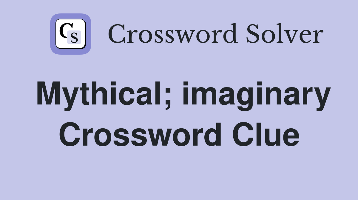 Mythical; imaginary Crossword Clue