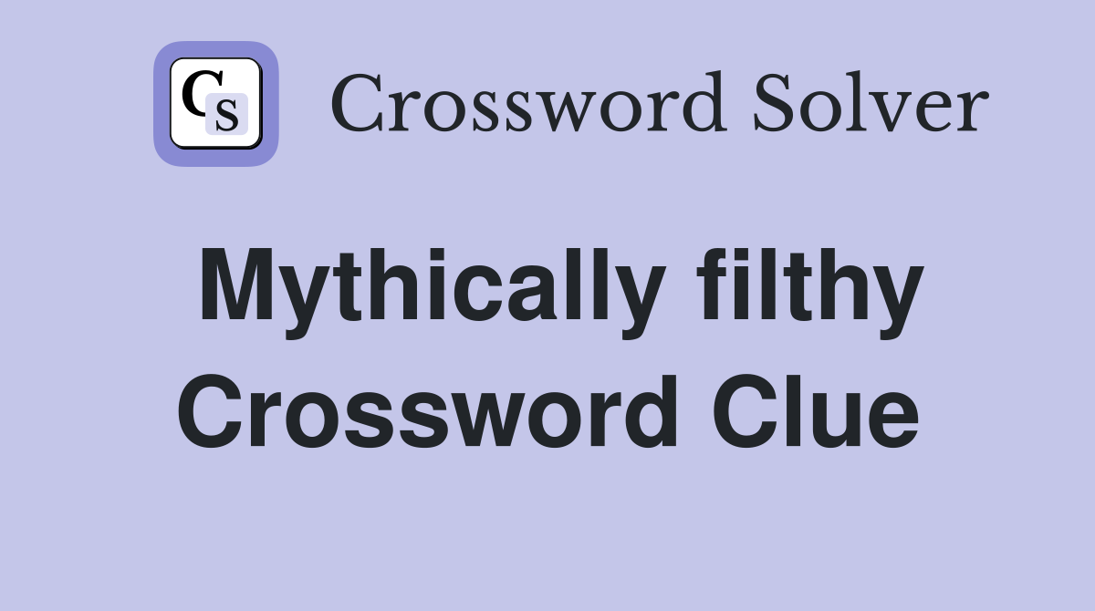Mythically filthy Crossword Clue