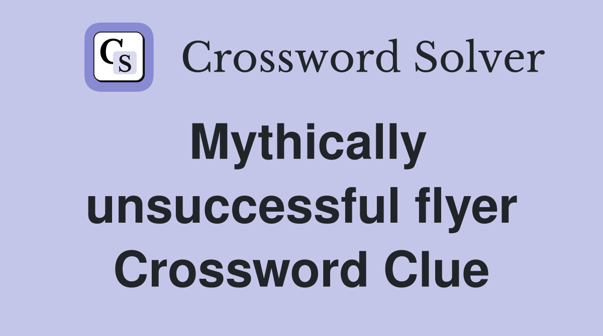 Mythically unsuccessful flyer Crossword Clue