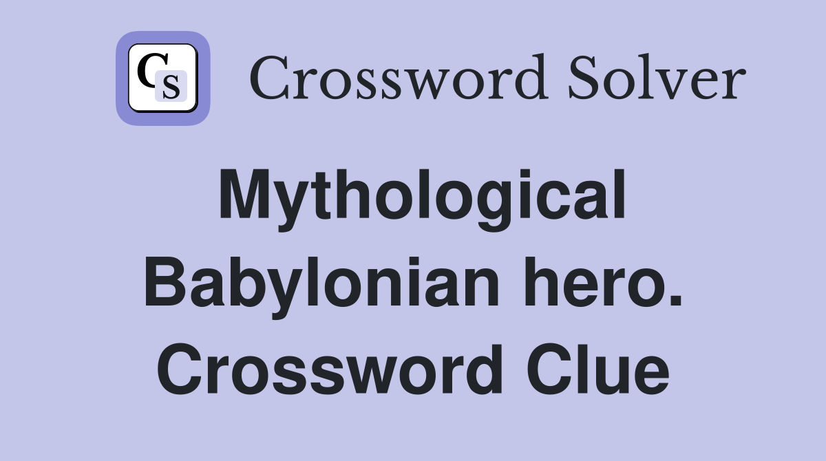 Mythological Babylonian hero. Crossword Clue