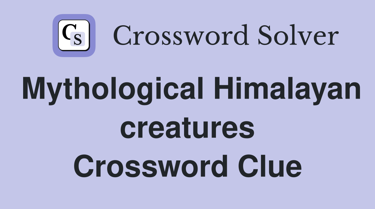 Mythological Himalayan creatures Crossword Clue